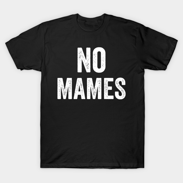 No Mames Funny Mexican T Funny Spanish Sayings T Mexican T T Shirt Teepublic 